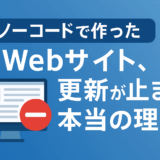 ノーコードで作ったWebサイト、更新が止まる本当の理由