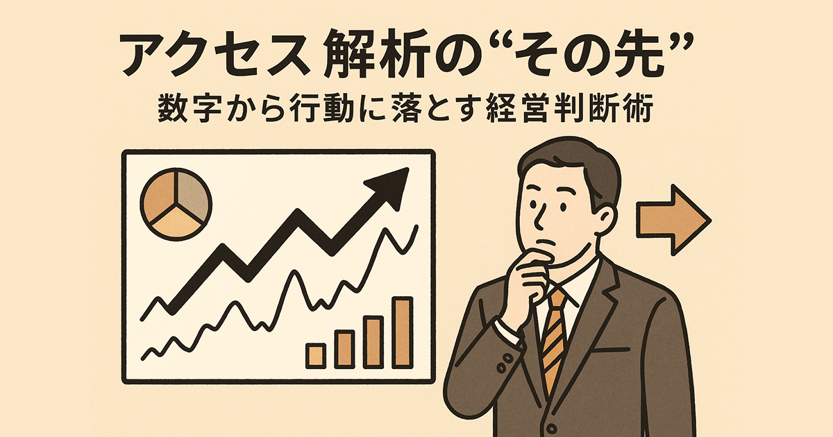 アクセス解析の“その先”――数字から行動に落とす経営判断術