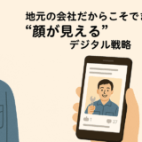 地元の会社だからこそできる！“顔が見える”デジタル戦略