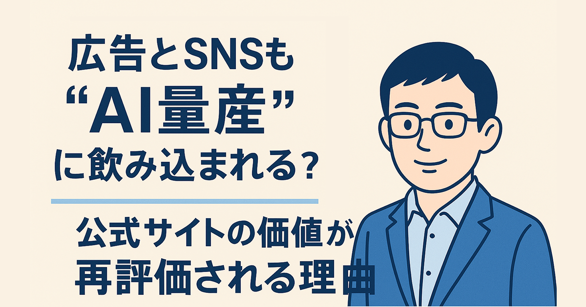 広告とSNSも“AI量産”に飲み込まれる？――公式サイトの価値が再評価される理由