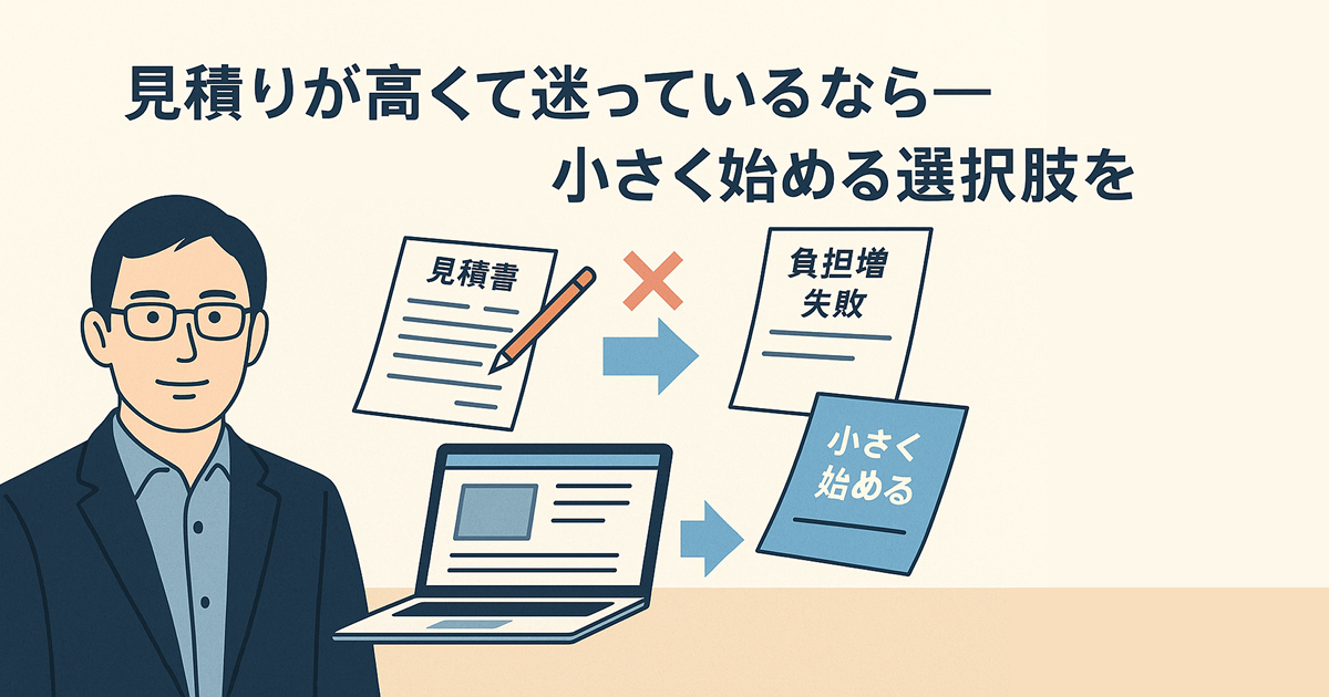 見積りが高くて迷っているなら――小さく始める選択肢を