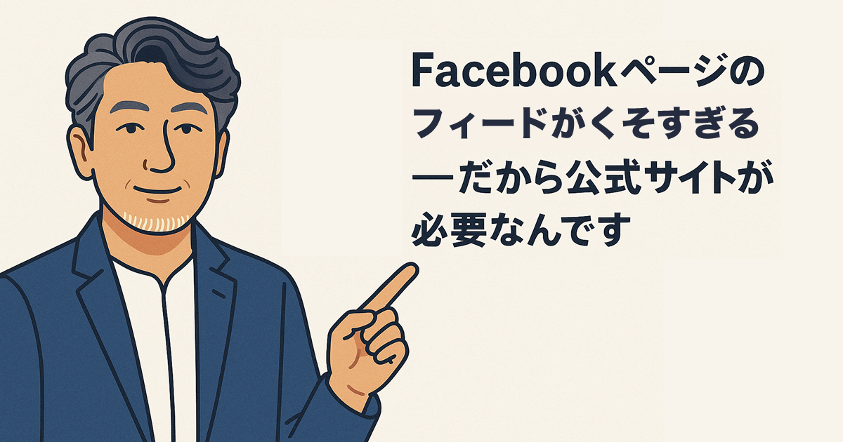 Facebookページのフィードがくそすぎる――だから公式サイトが必要なんです