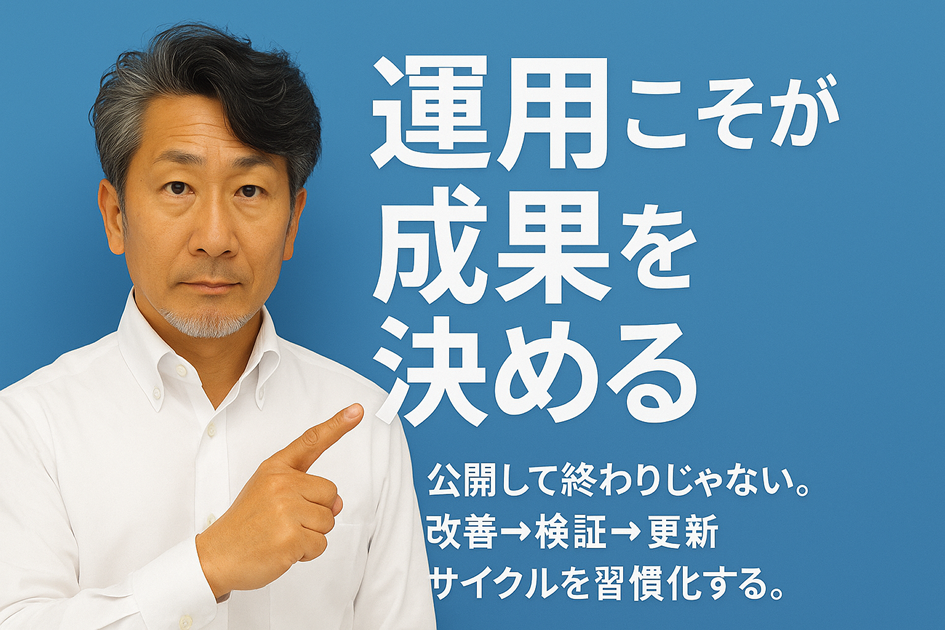 運用こそが成果を決める――公開して終わりじゃない。改善→検証→更新サイクルを習慣化する。