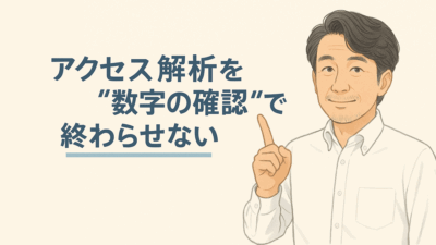 アクセス解析を“数字の確認”で終わらせない――数字の裏にある“気づき”を見つける観察力の磨き方