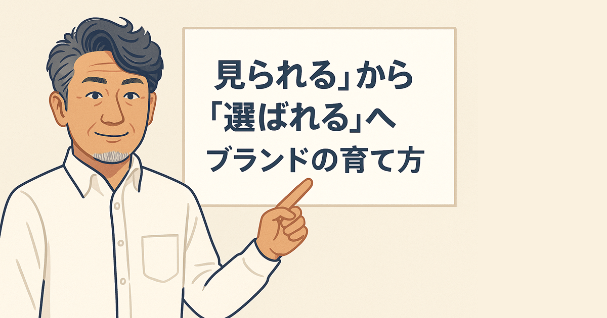 「見られる」から「選ばれる」へ ― ブランドの育て方