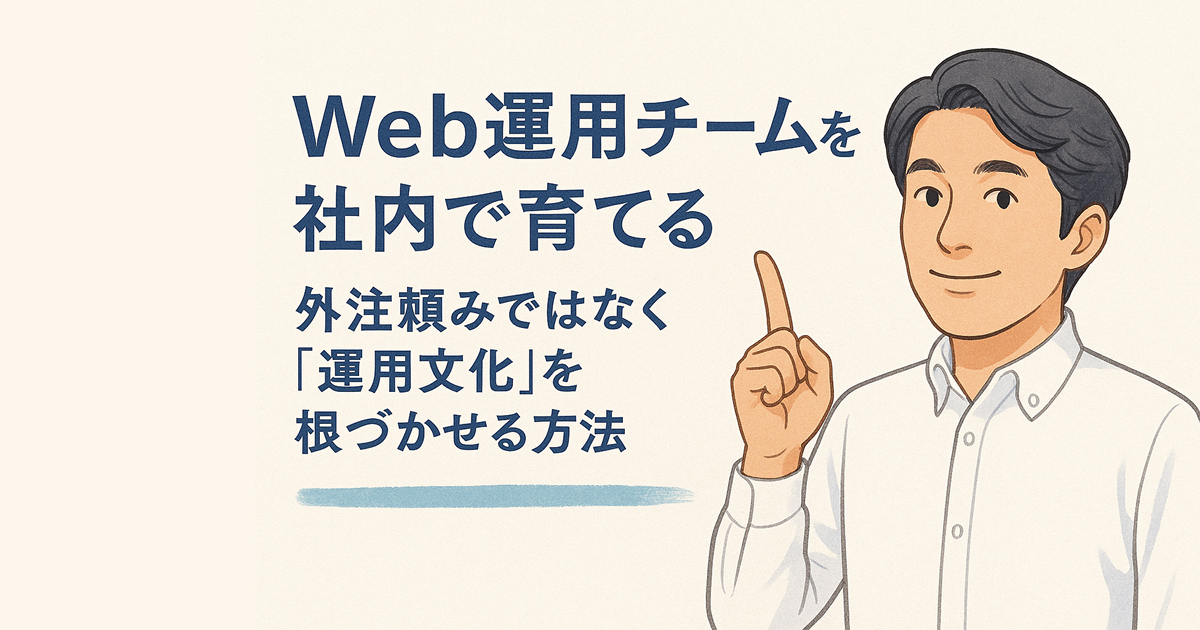 Web運用チームを社内で育てる ― 外注頼みではなく「運用文化」を根づかせる方法