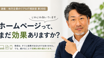 連載｜地方企業のリアルIT相談室 第39回