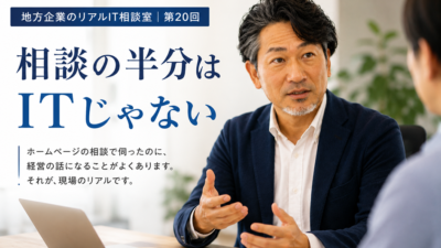 連載｜地方企業のリアルIT相談室｜第20回