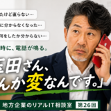 連載｜地方企業のリアルIT相談室 第26回