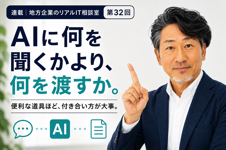連載｜地方企業のリアルIT相談室 第32回
