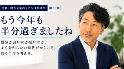 連載｜地方企業のリアルIT相談室 第33回