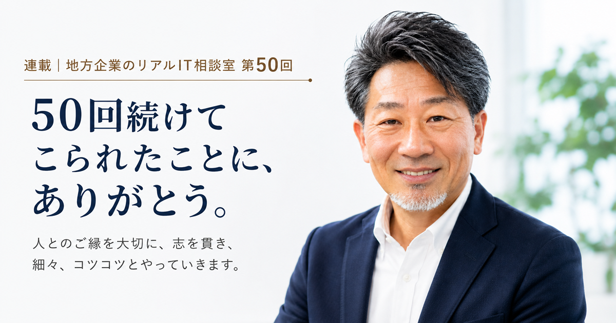連載｜地方企業のリアルIT相談室 第50回