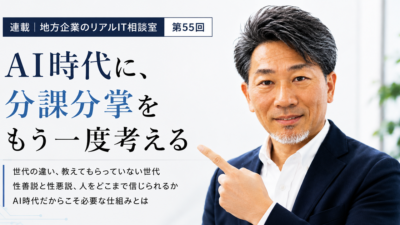 連載｜地方企業のリアルIT相談室　第55回