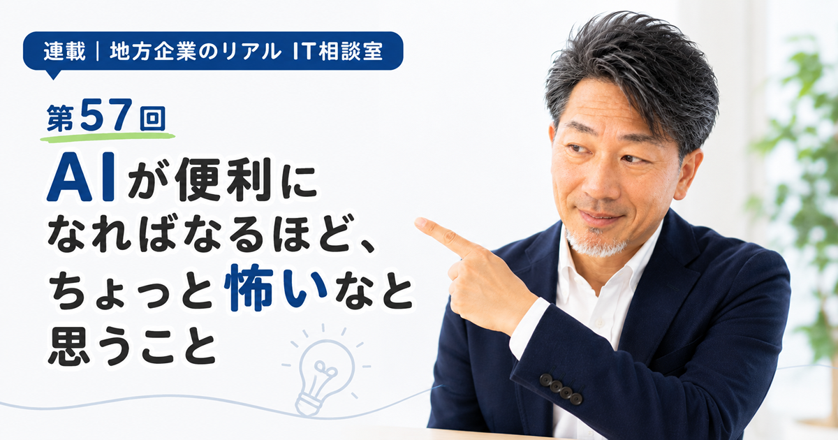 連載｜地方企業のリアルIT相談室 第57回