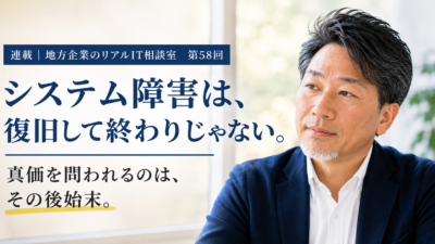連載｜地方企業のリアルIT相談室　第58回