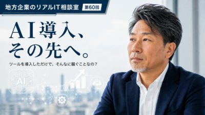 地方企業のリアルIT相談室 第60回