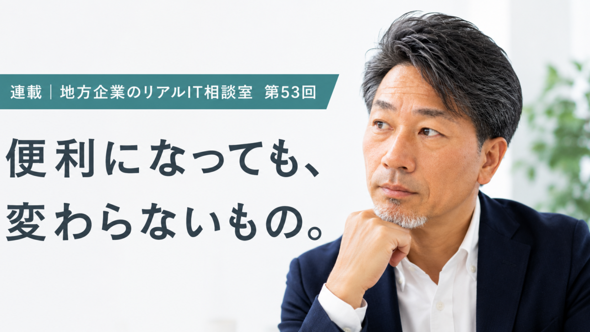 連載｜地方企業のリアルIT相談室　第53回