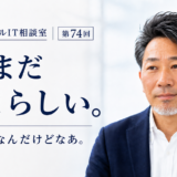 連載｜地方企業のリアルIT相談室 第7４回
