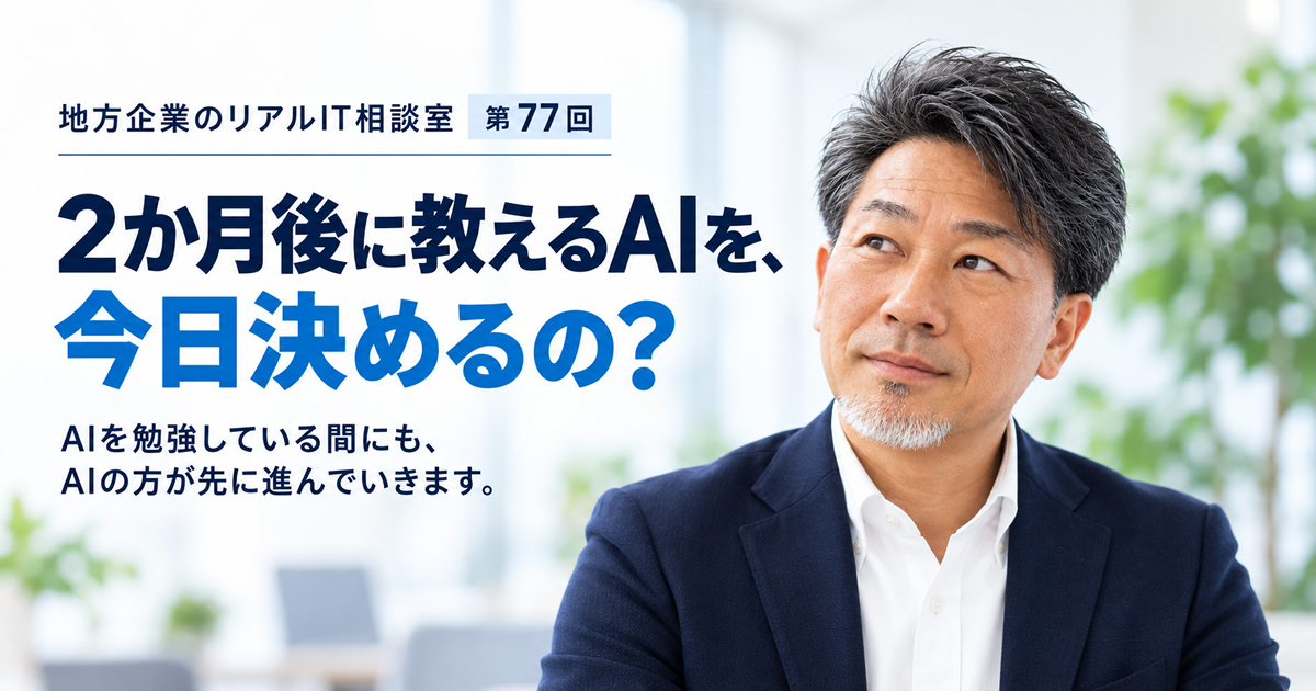 連載｜地方企業のリアルIT相談室　第77回