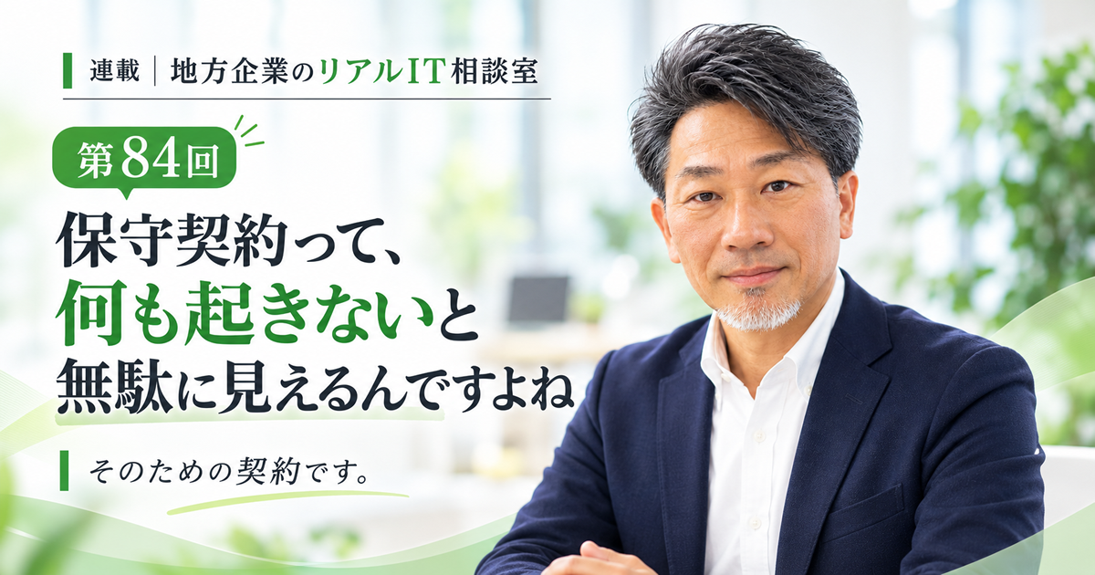 連載｜地方企業のリアルIT相談室　84回